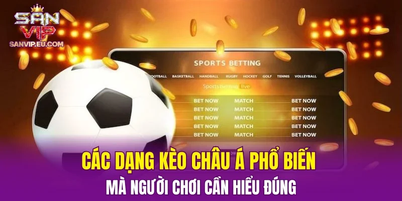 Các dạng kèo châu á phổ biến mà người chơi cần hiểu đúng