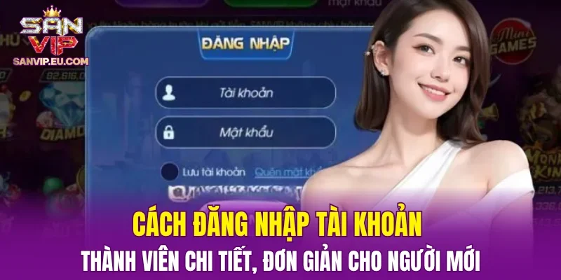 Cách đăng nhập tài khoản thành viên chi tiết, đơn giản cho người mới