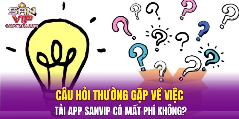 Câu hỏi thường gặp về việc tải app SANVIP có mất phí không?