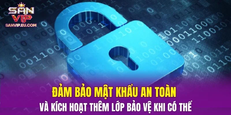 Đảm bảo mật khẩu an toàn và kích hoạt thêm lớp bảo vệ khi có thể