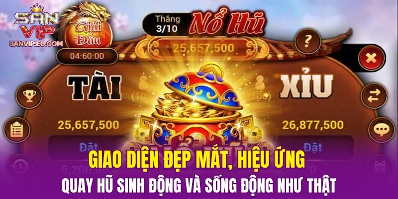 Giao diện đẹp mắt, hiệu ứng quay hũ sinh động và sống động như thật