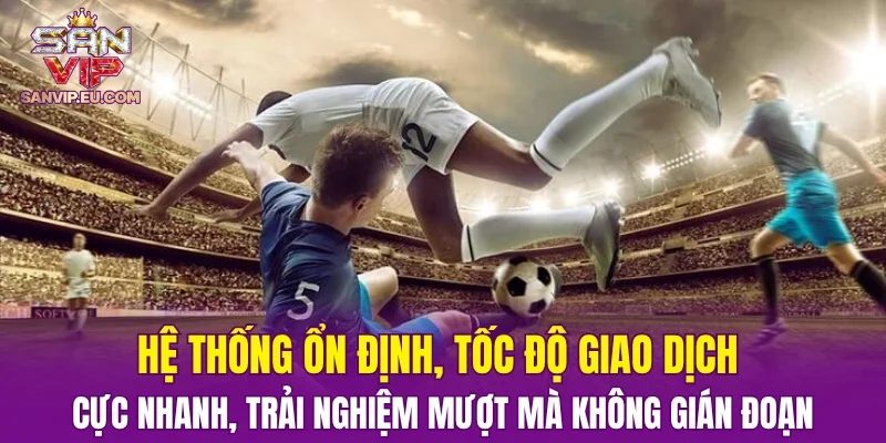Hệ thống ổn định, tốc độ giao dịch cực nhanh, trải nghiệm mượt mà không gián đoạn