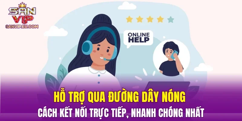 Hỗ trợ qua đường dây nóng – cách kết nối trực tiếp, nhanh chóng nhất