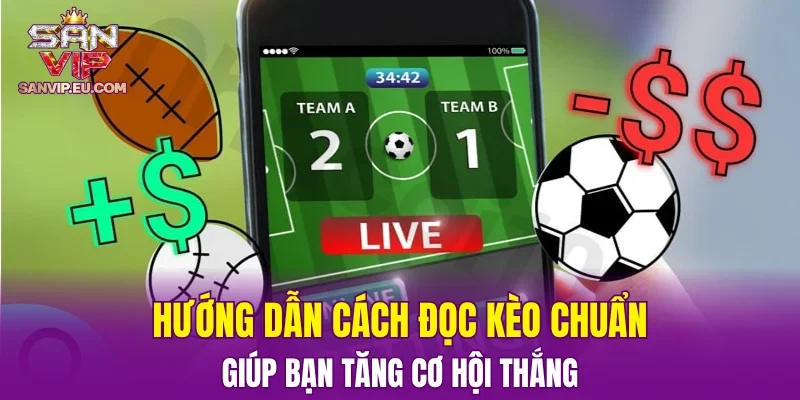Hướng dẫn cách đọc kèo chuẩn, giúp bạn tăng cơ hội thắng