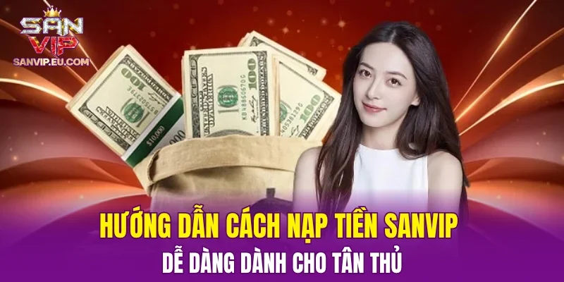 Hướng dẫn cách nạp tiền SANVIP dễ dàng dành cho tân thủ