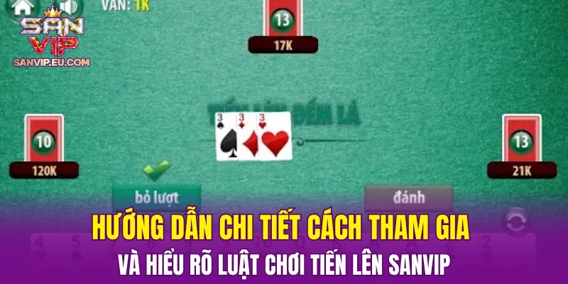 Hướng dẫn chi tiết cách tham gia và hiểu rõ luật chơi tiến lên SANVIP