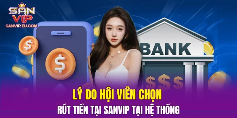 Lý do hội viên chọn rút tiền tại SANVIP tại hệ thống