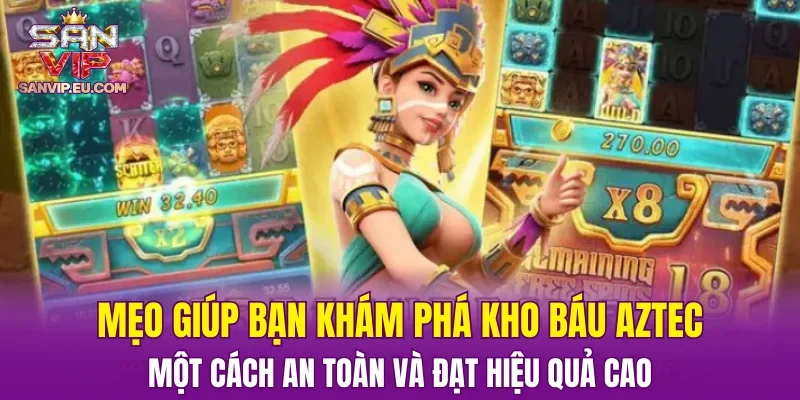 Mẹo giúp bạn khám phá Kho Báu Aztec một cách an toàn và đạt hiệu quả cao