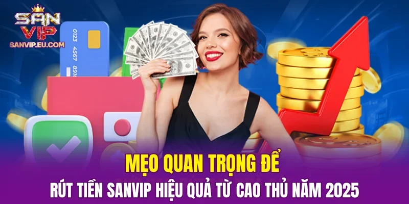 Mẹo quan trọng để rút tiền SANVIP hiệu quả từ cao thủ năm 2025