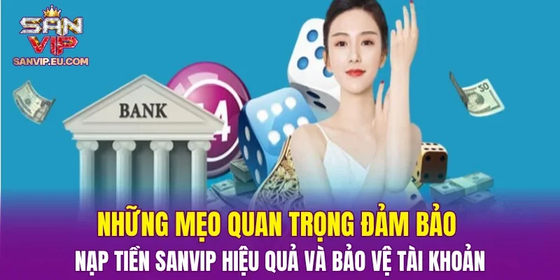 Những mẹo quan trọng đảm bảo nạp tiền SANVIP hiệu quả và bảo vệ tài khoản