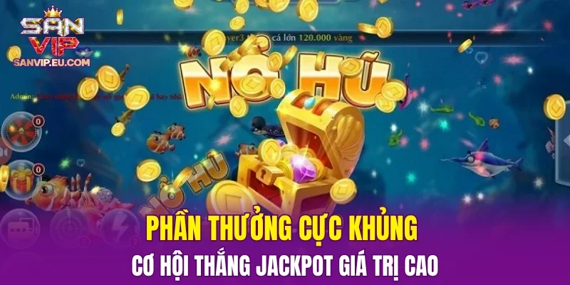 Phần thưởng cực khủng – Cơ hội thắng Jackpot giá trị cao