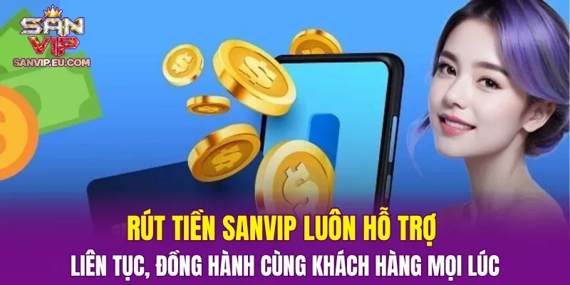Rút tiền SANVIP luôn hỗ trợ liên tục, đồng hành cùng khách hàng mọi lúc